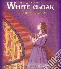 To Wear the White Cloak (CD Audiobook) libro in lingua di Newman Sharan, McCaddon Wanda (NRT)
