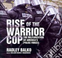 Rise of the Warrior Cop (CD Audiobook) libro in lingua di Balko Radley, Hughes William (NRT)
