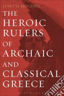 The Heroic Rulers of Archaic and Classical Greece libro in lingua di Mitchell Lynette
