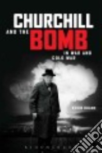 Churchill and the Bomb in War and Cold War libro in lingua di Ruane Kevin