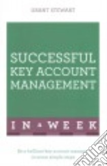 Teach Yourself Successful Key Account Management in a Week libro in lingua di Stewart Grant