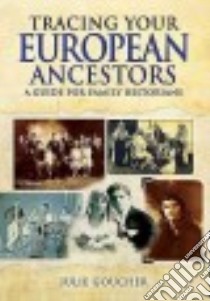 Tracing Your European Ancestors libro in lingua di Goucher Julie