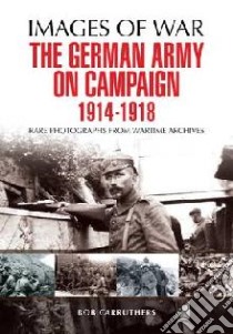 The German Army on Campaign 1914-1918 libro in lingua di Carruthers Bob