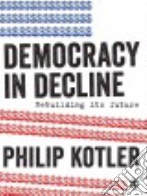 Democracy in Decline libro in lingua di Kotler Philip