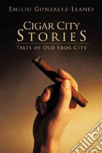 Cigar City Stories libro in lingua di Gonzalez-llanes Emilio
