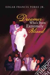 Dreamer Who’s Been Extremely Blessed libro in lingua di Poree Edgar Francis Jr.