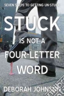 Stuck Is Not a Four-Letter Word libro in lingua di Johnson Deborah