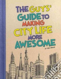 The Guys' Guide to Making City Life More Awesome libro in lingua di Braun Eric