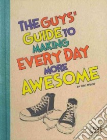 The Guys' Guide to Making Every Day More Awesome libro in lingua di Braun Eric