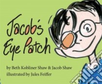 Jacob's Eye Patch libro in lingua di Shaw Beth Kobliner, Shaw Jacob, Feiffer Jules (ILT)