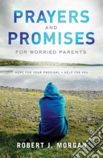 Prayers and Promises for Worried Parents libro in lingua di Morgan Robert J., Arterburn Stephen (FRW)