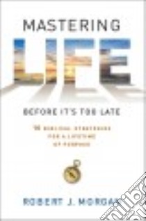 Mastering Life Before It's Too Late libro in lingua di Morgan Robert J.