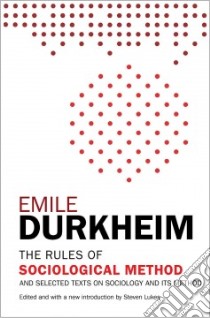 The Rules of Sociological Method And Selected Texts on Sociology and Its Method libro in lingua di Durkheim Emile, Lukes Steven (EDT), Halls W. D. (TRN)