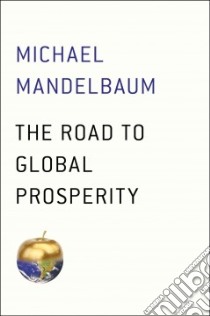 The Road to Global Prosperity libro in lingua di Mandelbaum Michael