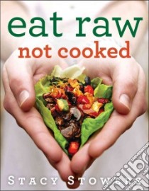 Eat Raw, Not Cooked libro in lingua di Stowers Stacy