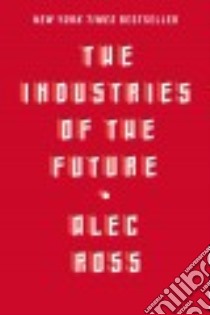 The Industries of the Future libro in lingua di Ross Alec