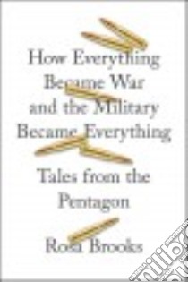 How Everything Became War and the Military Became Everything libro in lingua di Brooks Rosa