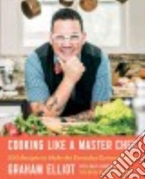 Cooking Like a Master Chef libro in lingua di Elliot Graham, Goodbody Mary, Ramsay Gordon (FRW), Tahlier Anthony (PHT)