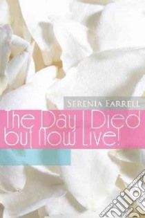 The Day I Died but Now Live! libro in lingua di Farrell Serenia
