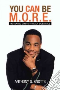 You Can Be M.o.r.e. libro in lingua di Knotts Anthony Q.