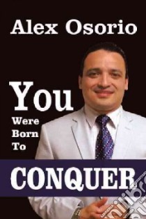 You Were Born to Conquer libro in lingua di Osorio Alex
