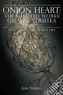 Onion Heart: the Selected Works of Alise Versella libro in lingua di Versella Alise