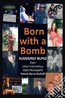 Born With a Bomb Suddenly Blind from Leber's Hereditary Optic Neuropathy libro in lingua di Rudisill Valerie Byrne