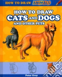How to Draw Cats and Dogs and Other Pets libro in lingua di Gray Peter