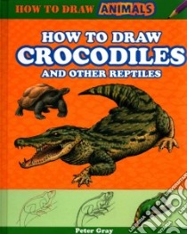 How to Draw Crocodiles and Other Reptiles libro in lingua di Gray Peter