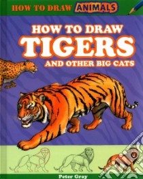 How to Draw Tigers and Other Big Cats libro in lingua di Gray Peter