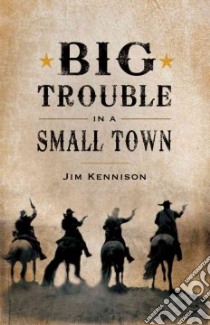 Big Trouble in a Small Town libro in lingua di Kennison Jim