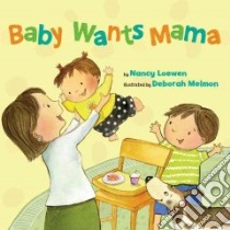 Baby Wants Mama libro in lingua di Loewen Nancy, Melmon Deborah (ILT)