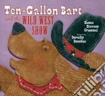 Ten-Gallon Bart and the Wild West Show libro in lingua di Crummel Susan Stevens, Donohue Dorothy (ILT)