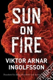 Sun on Fire libro in lingua di Ingolfsson Viktor Arnar, Árnadóttir Björg (TRN), Cauthery Andrew (TRN)