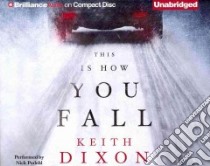 This Is How You Fall (CD Audiobook) libro in lingua di Dixon Keith, Podehl Nick (NRT)