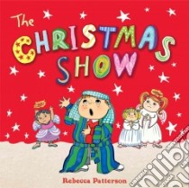 The Christmas Show libro in lingua di Patterson Rebecca