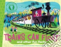 Trains Can Float And Other Fun Facts libro in lingua di DiSiena Laura Lyn, Eliot Hannah, Oswald Pete (ILT), Spurgeon Aaron (ILT)