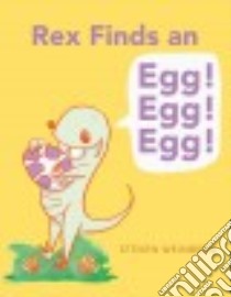 Rex Finds an Egg! Egg! Egg! libro in lingua di Weinberg Steven