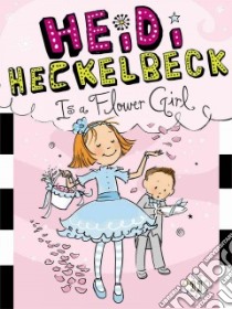 Heidi Heckelbeck Is a Flower Girl libro in lingua di Coven Wanda, Burris Priscilla (ILT)