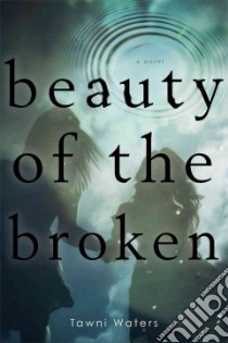 Beauty of the Broken libro in lingua di Waters Tawni