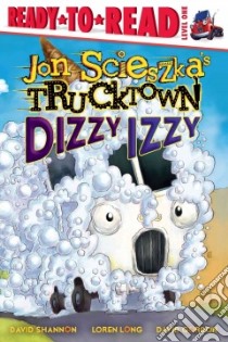Dizzy Izzy libro in lingua di Scieszka Jon, Shannon David (ILT), Long Loren (ILT), Gordon David (ILT)