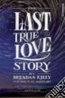 The Last True Love Story libro in lingua di Kiely Brendan