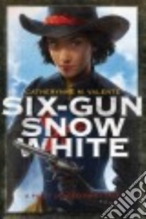 Six-Gun Snow White libro in lingua di Valente Catherynne M., Bowater Charlie (ILT)