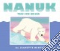 Nanuk the Ice Bear libro in lingua di Winter Jeanette