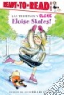 Eloise Skates! libro in lingua di Thompson Kay (CRT), McClatchy Lisa, Lyon Tammie (ILT), Knight Hilary (CRT)