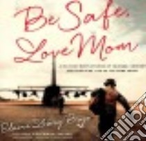 Be Safe, Love Mom (CD Audiobook) libro in lingua di Brye Elaine Lowry, Satter Nan Gatewood (CON), Boyce Susan (NRT)