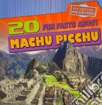 20 Fun Facts About Machu Picchu libro in lingua di Levy Janey