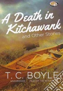 A Death in Kitchawank, and Other Stories (CD Audiobook) libro in lingua di Boyle T. Coraghessan