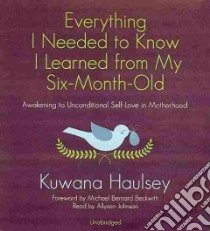 Everything I Needed to Know I Learned from My Six-Month-Old (CD Audiobook) libro in lingua di Haulsey Kuwana, Beckwith Michael Bernard (FRW), Johnson Allyson (NRT)