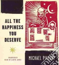 All the Happiness You Deserve (CD Audiobook) libro in lingua di Piafsky Michael, James Lloyd (NRT)